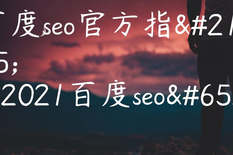 百度seo官方指南（2021百度seo）