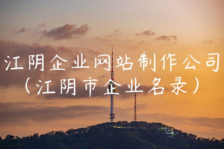 江阴企业网站制作公司（江阴市企业名录）