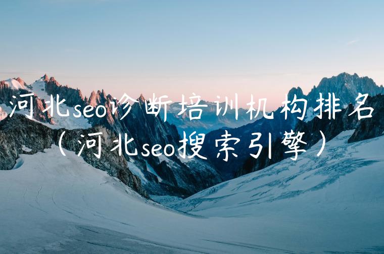 河北seo诊断培训机构排名（河北seo搜索引擎）