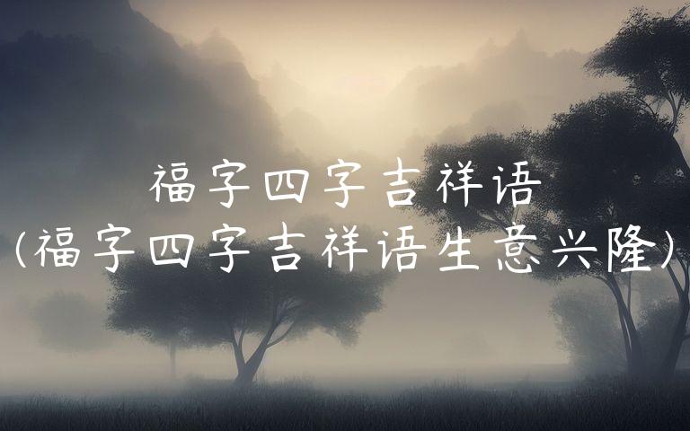 福字四字吉祥语(福字四字吉祥语生意兴隆)