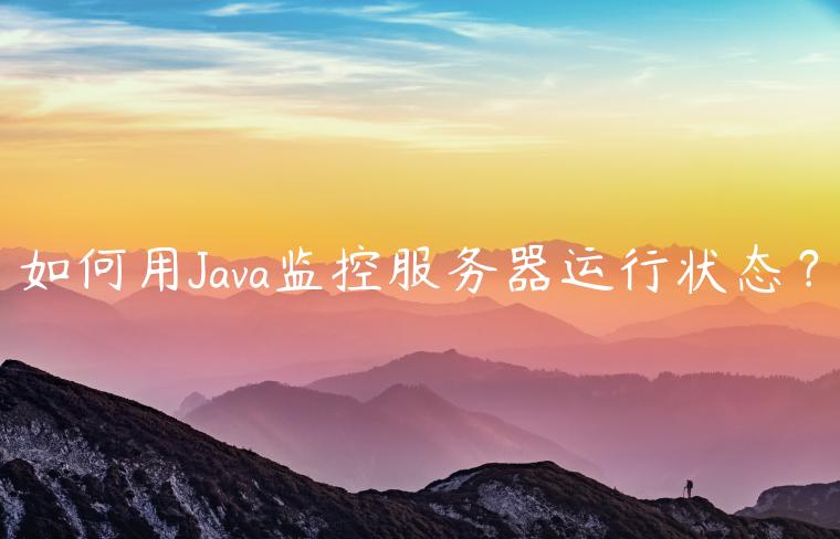 如何用Java监控服务器运行状态？