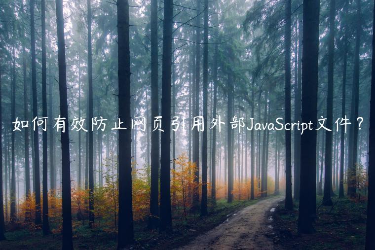 如何有效防止网页引用外部JavaScript文件？