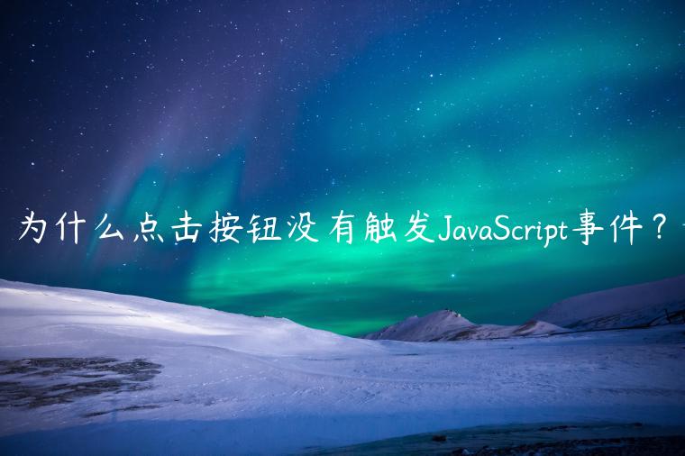 为什么点击按钮没有触发JavaScript事件？