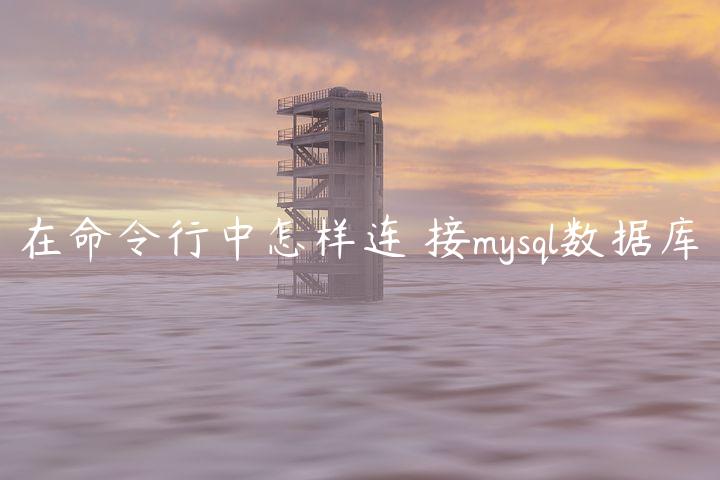 在命令行中怎样连❖接mysql数据库