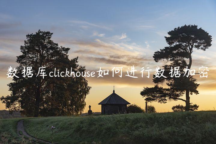 数据库clickhouse如何进行数据加密