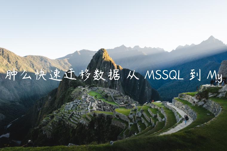 肿么快速迁移数据♚从 MSSQL 到 My