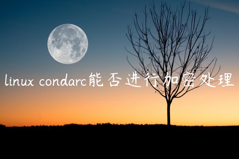 linux condarc能否进行加密处理