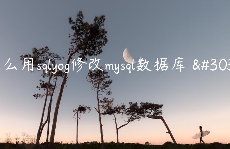 怎么用sqlyog修改mysql数据库☻的