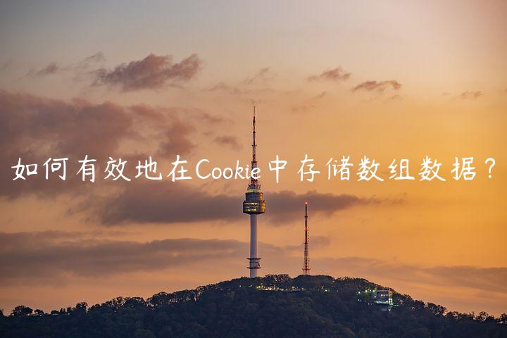 如何有效地在Cookie中存储数组数据？