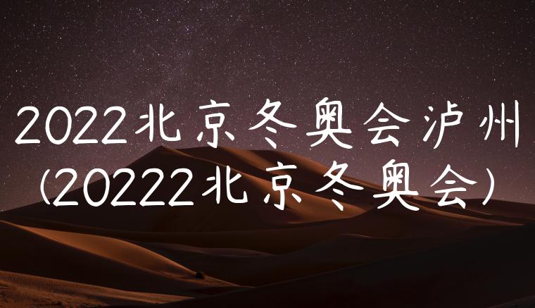 2022北京冬奥会泸州(20222北京冬奥会)