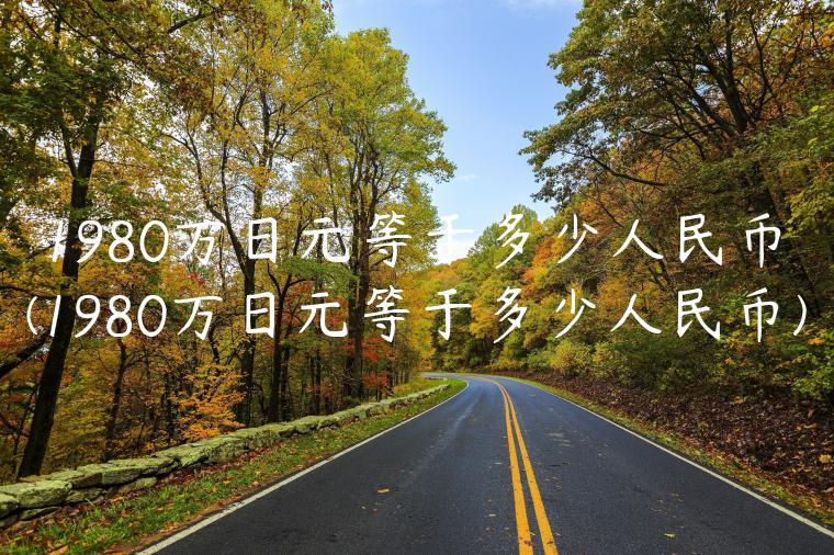 1980万日元等于多少人民币(1980万日元等于多少人民币)