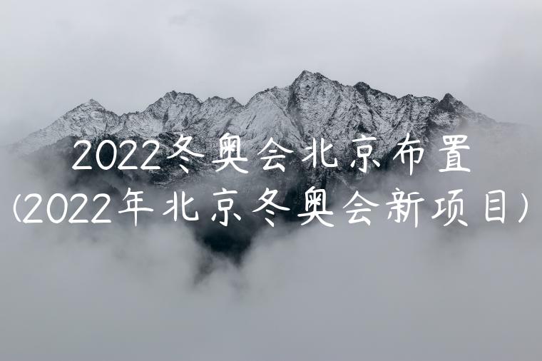 2022冬奥会北京布置(2022年北京冬奥会新项目)