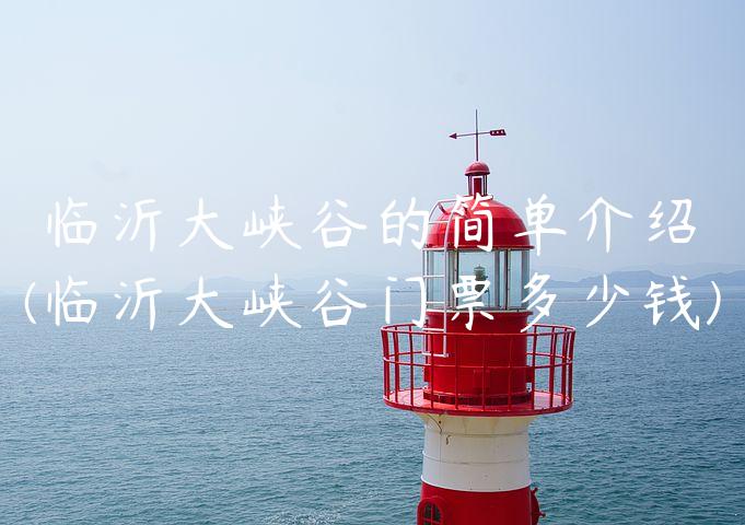 临沂大峡谷的简单介绍(临沂大峡谷门票多少钱)