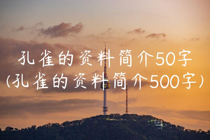 孔雀的资料简介50字(孔雀的资料简介500字)