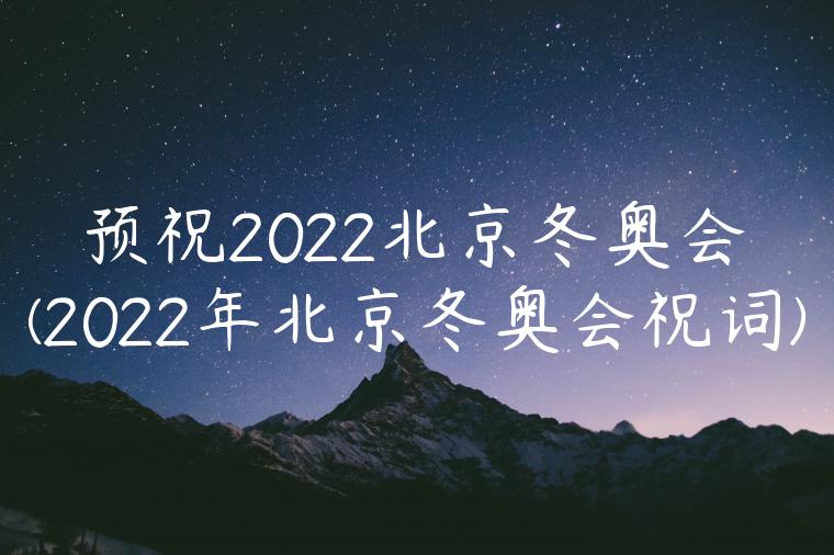 预祝2022北京冬奥会(2022年北京冬奥会祝词)