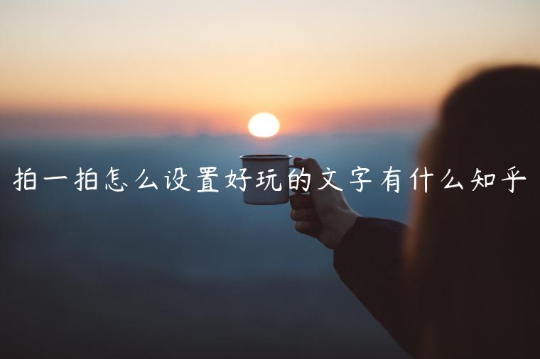 拍一拍怎么设置好玩的文字有什么知乎