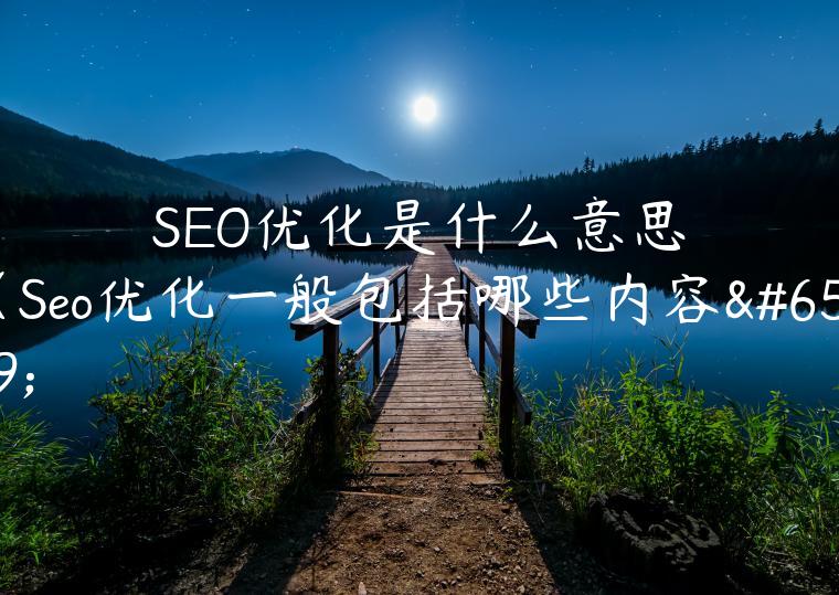 SEO优化是什么意思（Seo优化一般包括哪些内容）