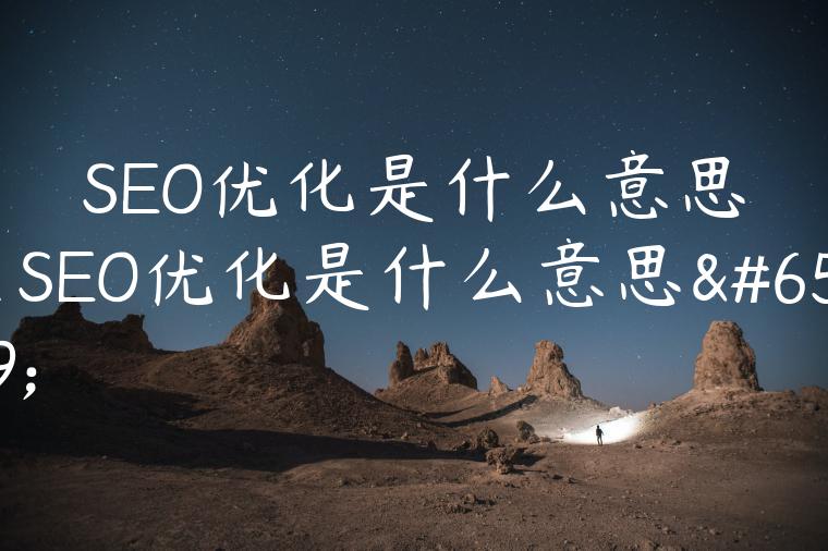 SEO优化是什么意思（SEO优化是什么意思）